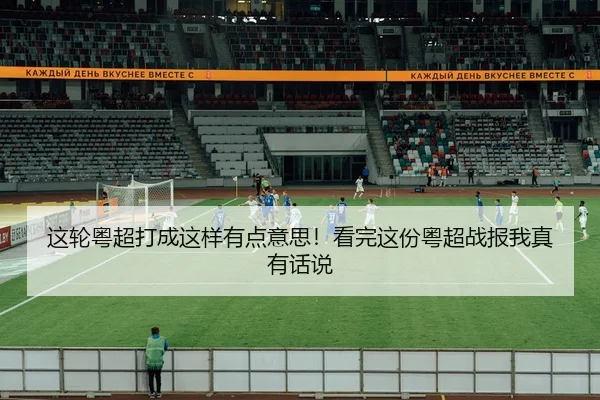 这轮粤超打成这样有点意思！看完这份粤超战报我真有话说 | kaiyun