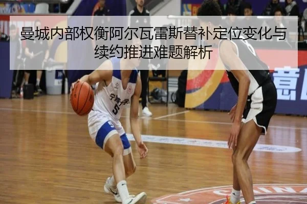 曼城内部权衡阿尔瓦雷斯替补定位变化与续约推进难题解析 | kaiyun