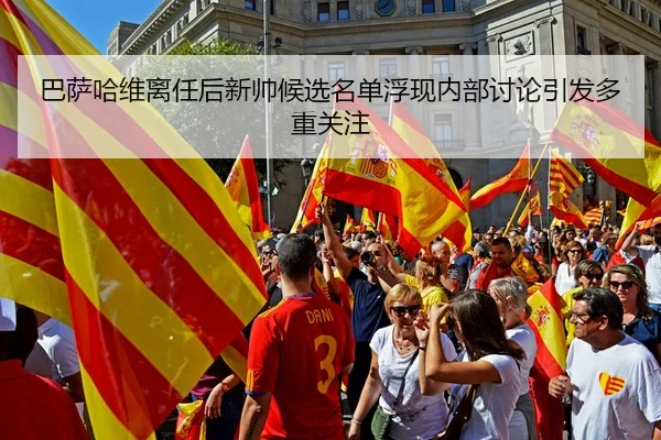巴萨哈维离任后新帅候选名单浮现内部讨论引发多重关注 | kaiyun