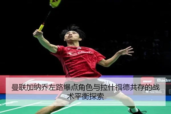 曼联加纳乔左路爆点角色与拉什福德共存的战术平衡探索 | kaiyun