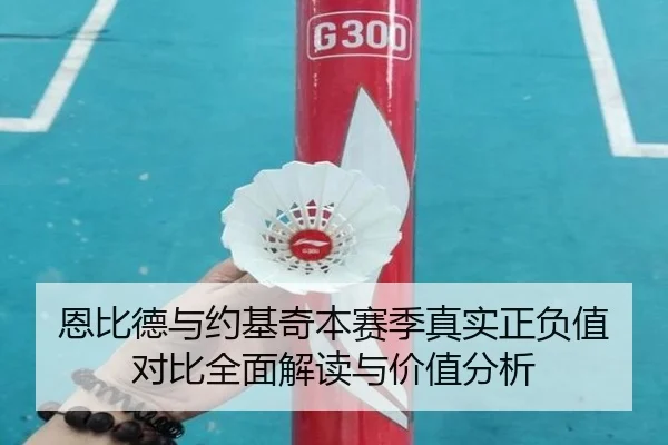 恩比德与约基奇本赛季真实正负值对比全面解读与价值分析 | kaiyun
